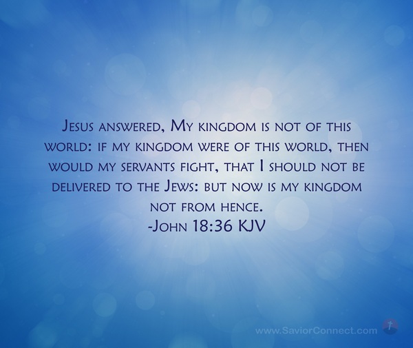 My Kingdom Is Not of This World” (John 18:36)