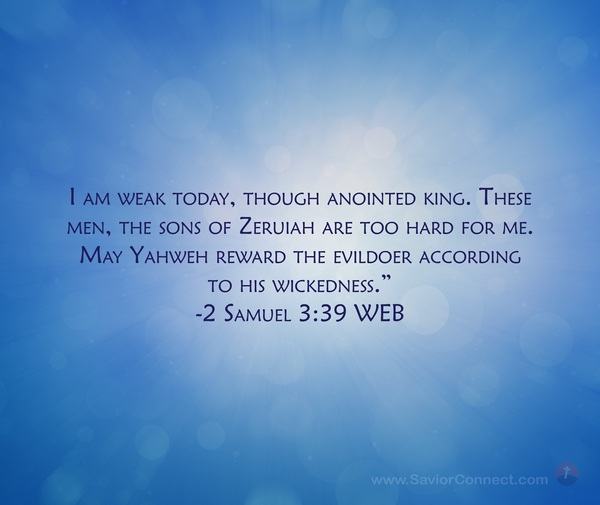 2 Samuel 3:39 And I am weak this day, though anointed as king, and